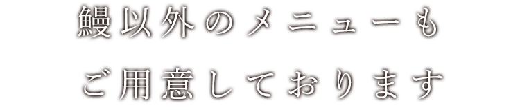鰻以外のメニューもご用意しております